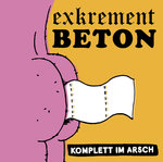 EXKREMENT BETON - KOMPLETT IM ARSCH (CD)
